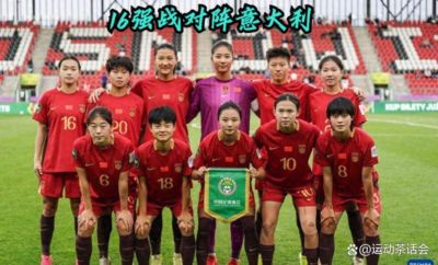 9.15日：U20女足世界杯，16强战对阵意大利，中国队列小组第三惊险出线