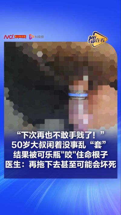 “再不敢手贱了!”50岁大叔被可乐瓶“咬”住命根子,医生:再拖下去可能坏死