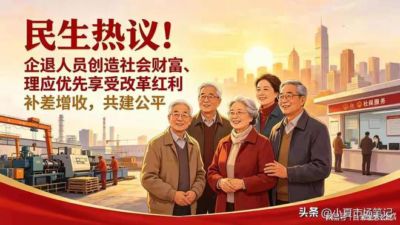 民生热议!企退人员创造社会财富,理应优先享受改革红利补差增收