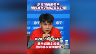 首次以海港球员身份参加赛前发布会！蒯纪闻：要为球队倾尽全力