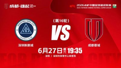 比赛日 中超第16轮⚽深圳新鹏城vs成都蓉城 6月27日（周六）19:35