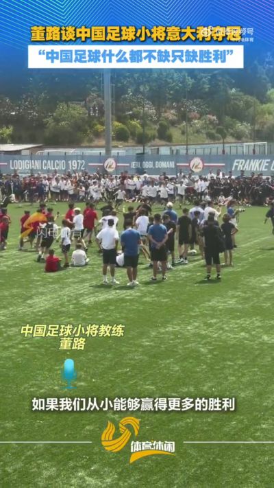 董路谈中国足球小将意大利夺冠：中国足球什么都不缺，只缺胜利