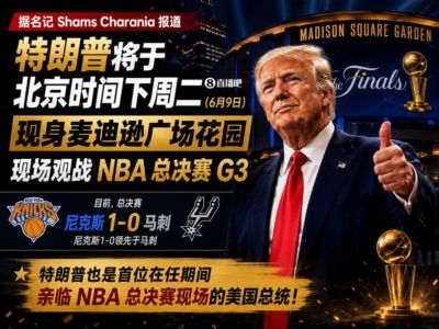 首位出席NBA总决赛的现任总统!Shams:特朗普将在麦迪逊观看G3